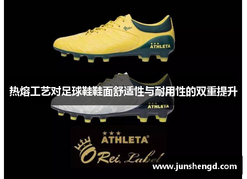 热熔工艺对足球鞋鞋面舒适性与耐用性的双重提升
